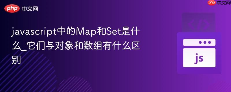 javascript中的Map和Set是什么_它们与对象和数组有什么区别-第1张图片-佛山资讯网