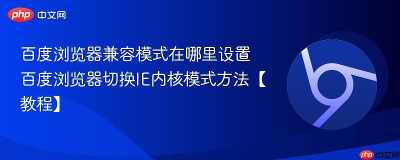 百度浏览器兼容模式在哪里设置 百度浏览器切换IE内核模式方法【教程】-第1张图片-佛山资讯网