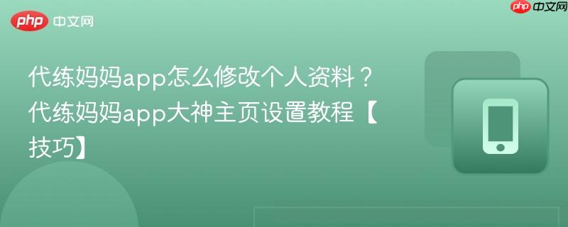 代练妈妈app怎么修改个人资料?代练妈妈app大神主页设置教程【技巧】-第1张图片-佛山资讯网 代练妈妈app怎么修改个人资料?代练妈妈app大神主页设置教程【技巧】-第1张图片-佛山资讯网