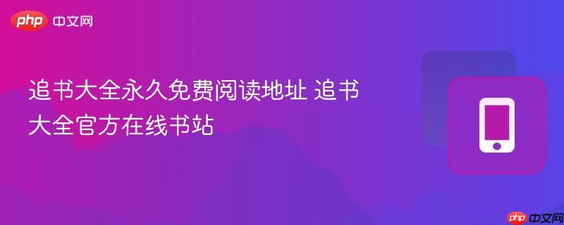 追书大全永久免费阅读地址 追书大全官方在线书站-第1张图片-佛山资讯网