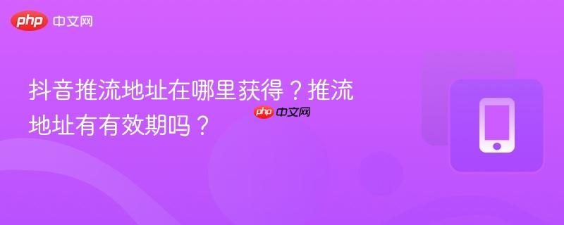 抖音推流地址在哪里获得?推流地址有有效期吗?-第1张图片-佛山资讯网 抖音推流地址在哪里获得?推流地址有有效期吗?-第1张图片-佛山资讯网