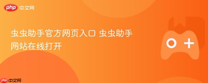 虫虫助手官方网页入口 虫虫助手网站在线打开-第1张图片-佛山资讯网