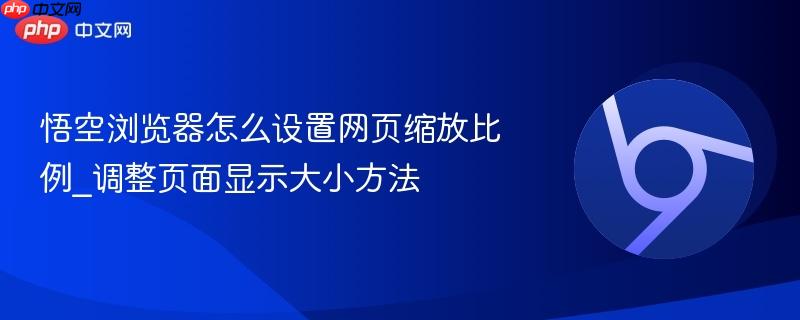 悟空浏览器怎么设置网页缩放比例_调整页面显示大小方法-第1张图片-佛山资讯网