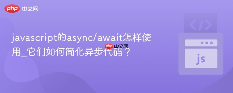 javascript的async/await怎样使用_它们如何简化异步代码?-第1张图片-佛山资讯网 javascript的async/await怎样使用_它们如何简化异步代码?-第1张图片-佛山资讯网