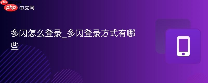 多闪怎么登录_多闪登录方式有哪些-第1张图片-佛山资讯网 多闪怎么登录_多闪登录方式有哪些-第1张图片-佛山资讯网