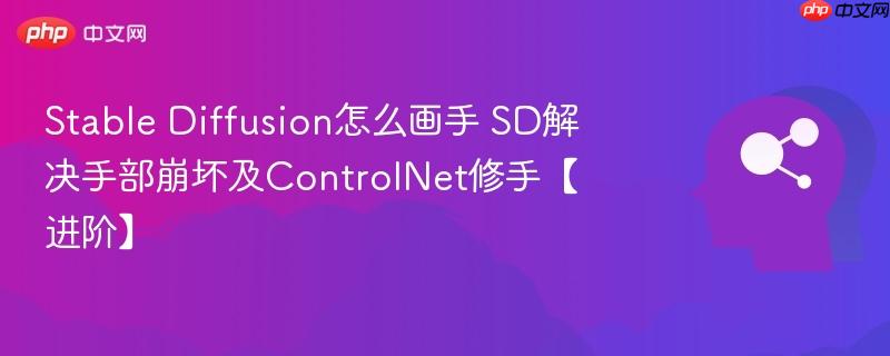 Stable Diffusion怎么画手 SD解决手部崩坏及ControlNet修手【进阶】-第1张图片-佛山资讯网 Stable Diffusion怎么画手 SD解决手部崩坏及ControlNet修手【进阶】-第1张图片-佛山资讯网