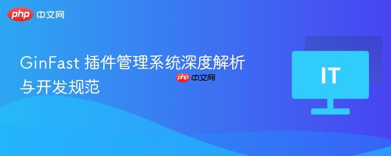 GinFast 插件管理系统深度解析与开发规范-第1张图片-佛山资讯网