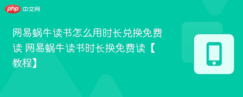 网易蜗牛读书怎么用时长兑换免费读 网易蜗牛读书时长换免费读【教程】-第1张图片-佛山资讯网