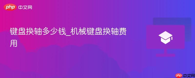 键盘换轴多少钱_机械键盘换轴费用-第1张图片-佛山资讯网 键盘换轴多少钱_机械键盘换轴费用-第1张图片-佛山资讯网
