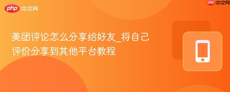 美团评论怎么分享给好友_将自己评价分享到其他平台教程-第1张图片-佛山资讯网