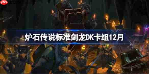 炉石传说标准剑龙DK卡组怎么搭配-炉石标准剑龙DK卡组分享12月-第1张图片-佛山资讯网 炉石传说标准剑龙DK卡组怎么搭配-炉石标准剑龙DK卡组分享12月-第1张图片-佛山资讯网