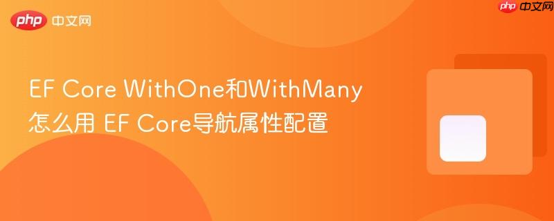 EF Core WithOne和WithMany怎么用 EF Core导航属性配置-第1张图片-佛山资讯网 EF Core WithOne和WithMany怎么用 EF Core导航属性配置-第1张图片-佛山资讯网