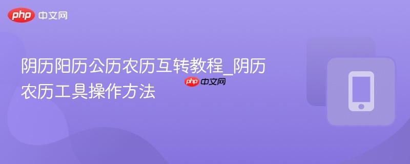 阴历阳历公历农历互转教程_阴历农历工具操作方法-第1张图片-佛山资讯网
