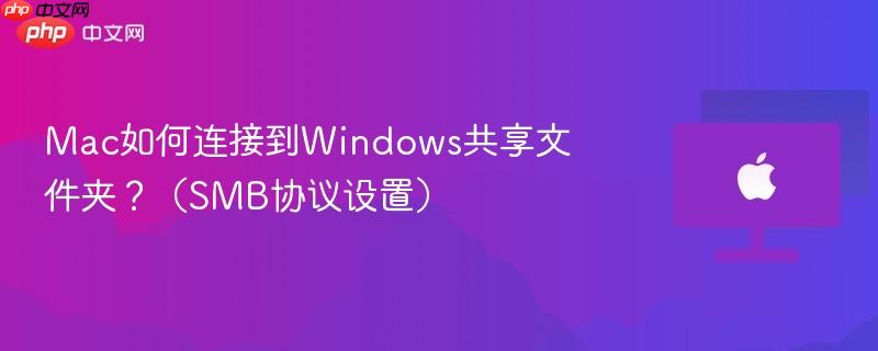 Mac如何连接到Windows共享文件夹?(SMB协议设置)-第1张图片-佛山资讯网 Mac如何连接到Windows共享文件夹?(SMB协议设置)-第1张图片-佛山资讯网
