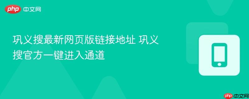 巩义搜最新网页版链接地址 巩义搜官方一键进入通道-第1张图片-佛山资讯网 巩义搜最新网页版链接地址 巩义搜官方一键进入通道-第1张图片-佛山资讯网