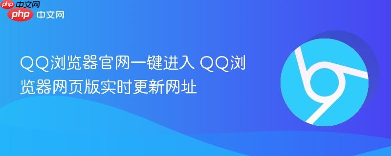 QQ浏览器官网一键进入 QQ浏览器网页版实时更新网址-第1张图片-佛山资讯网