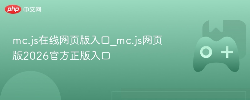 mc.js在线网页版入口_mc.js网页版2026官方正版入口-第1张图片-佛山资讯网