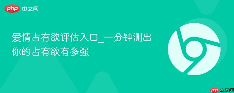 爱情占有欲评估入口_一分钟测出你的占有欲有多强-第1张图片-佛山资讯网