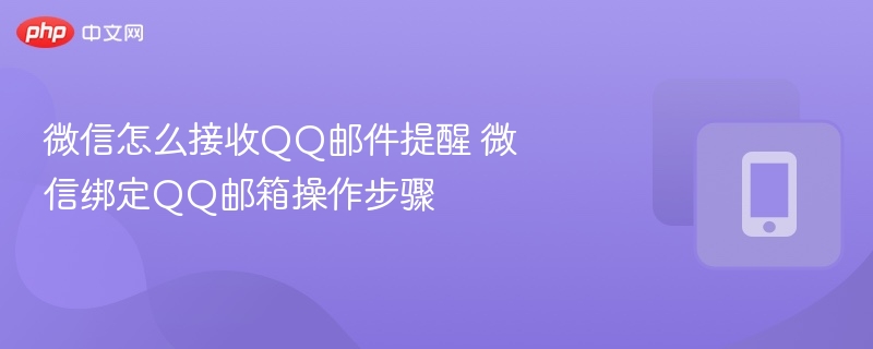 微信怎么接收QQ邮件提醒 微信绑定QQ邮箱操作步骤-第1张图片-佛山资讯网