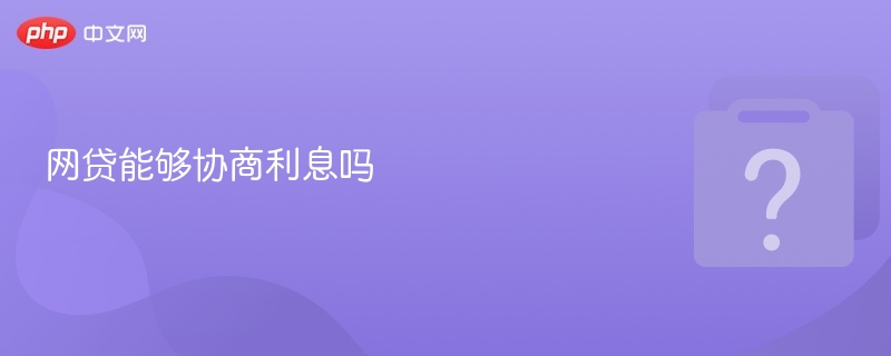 网贷能够协商利息吗-第1张图片-佛山资讯网 网贷能够协商利息吗-第1张图片-佛山资讯网