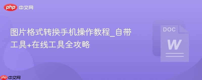 图片格式转换手机操作教程_自带工具+在线工具全攻略-第1张图片-佛山资讯网
