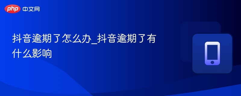抖音逾期了怎么办_抖音逾期了有什么影响-第1张图片-佛山资讯网 抖音逾期了怎么办_抖音逾期了有什么影响-第1张图片-佛山资讯网
