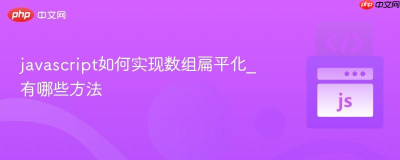javascript如何实现数组扁平化_有哪些方法-第1张图片-佛山资讯网 javascript如何实现数组扁平化_有哪些方法-第1张图片-佛山资讯网