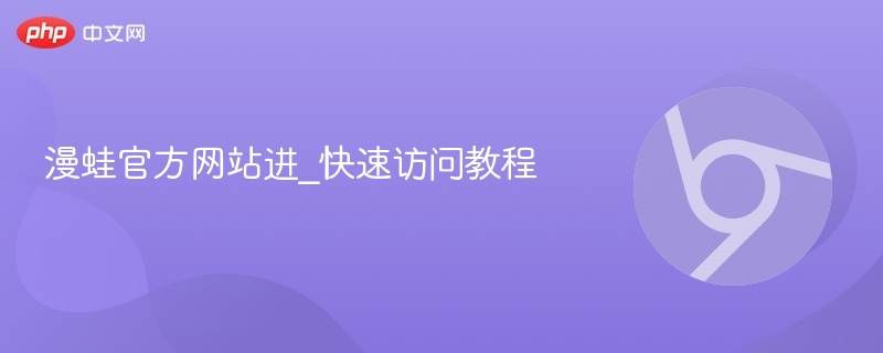 漫蛙官方网站进_快速访问教程-第1张图片-佛山资讯网