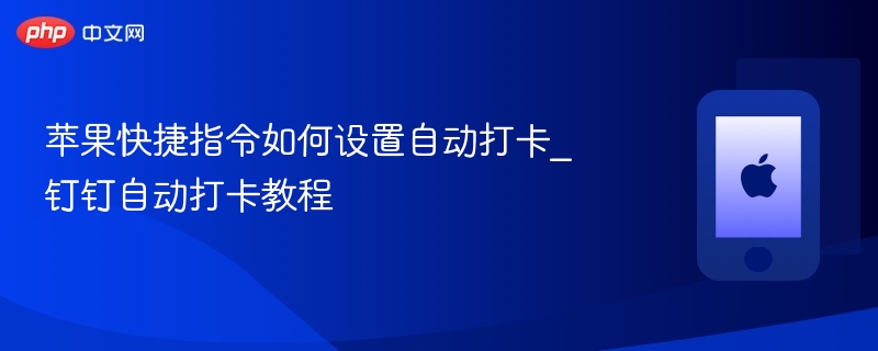 苹果快捷指令如何设置自动打卡_钉钉自动打卡教程-第1张图片-佛山资讯网 苹果快捷指令如何设置自动打卡_钉钉自动打卡教程-第1张图片-佛山资讯网