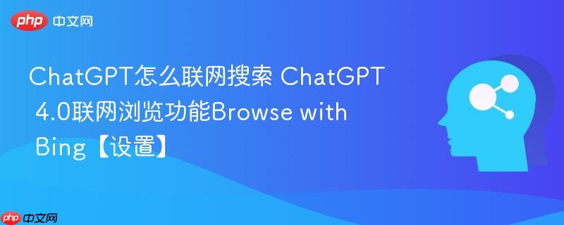 ChatGPT怎么联网搜索 ChatGPT 4.0联网浏览功能Browse with Bing【设置】-第1张图片-佛山资讯网 ChatGPT怎么联网搜索 ChatGPT 4.0联网浏览功能Browse with Bing【设置】-第1张图片-佛山资讯网