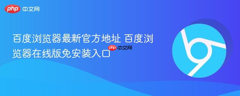 百度浏览器最新官方地址 百度浏览器在线版免安装入口-第1张图片-佛山资讯网 百度浏览器最新官方地址 百度浏览器在线版免安装入口-第1张图片-佛山资讯网