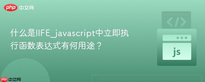 什么是IIFE_javascript中立即执行函数表达式有何用途?-第1张图片-佛山资讯网 什么是IIFE_javascript中立即执行函数表达式有何用途?-第1张图片-佛山资讯网
