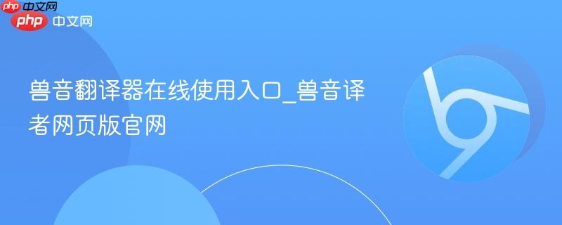 兽音翻译器在线使用入口_兽音译者网页版官网-第1张图片-佛山资讯网