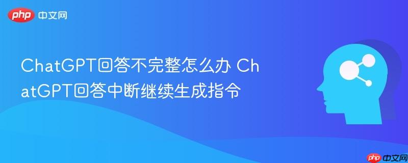 ChatGPT回答不完整怎么办 ChatGPT回答中断继续生成指令-第1张图片-佛山资讯网