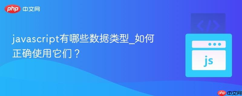 javascript有哪些数据类型_如何正确使用它们?-第1张图片-佛山资讯网 javascript有哪些数据类型_如何正确使用它们?-第1张图片-佛山资讯网