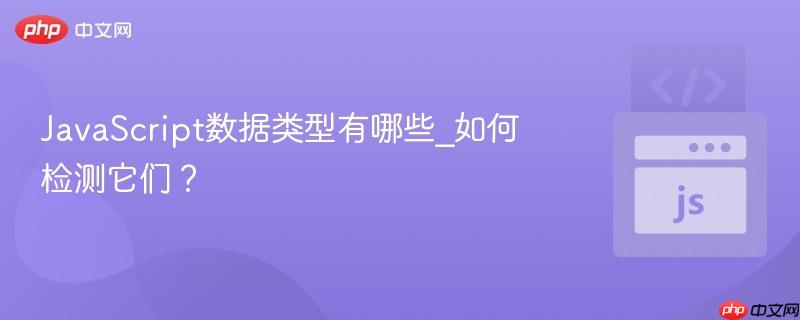 JavaScript数据类型有哪些_如何检测它们?-第1张图片-佛山资讯网 JavaScript数据类型有哪些_如何检测它们?-第1张图片-佛山资讯网