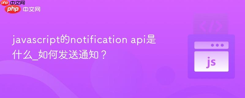 javascript的notification api是什么_如何发送通知?-第1张图片-佛山资讯网 javascript的notification api是什么_如何发送通知?-第1张图片-佛山资讯网