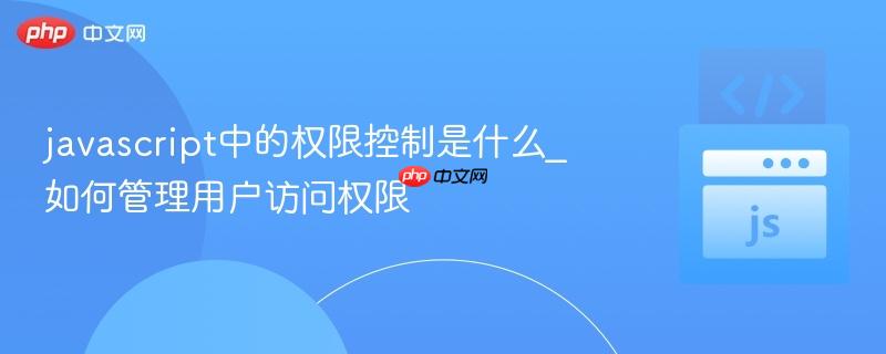 javascript中的权限控制是什么_如何管理用户访问权限-第1张图片-佛山资讯网 javascript中的权限控制是什么_如何管理用户访问权限-第1张图片-佛山资讯网