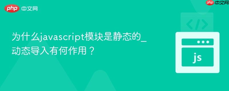 为什么javascript模块是静态的_动态导入有何作用?-第1张图片-佛山资讯网 为什么javascript模块是静态的_动态导入有何作用?-第1张图片-佛山资讯网