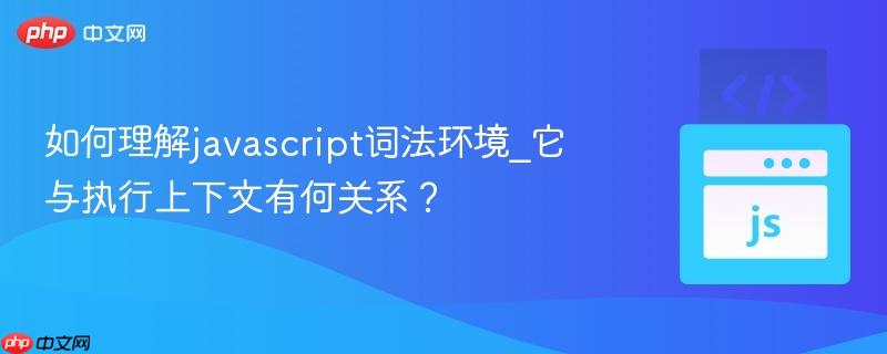 如何理解javascript词法环境_它与执行上下文有何关系?-第1张图片-佛山资讯网 如何理解javascript词法环境_它与执行上下文有何关系?-第1张图片-佛山资讯网