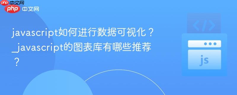 javascript如何进行数据可视化？_javascript的图表库有哪些推荐？-第1张图片-佛山资讯网