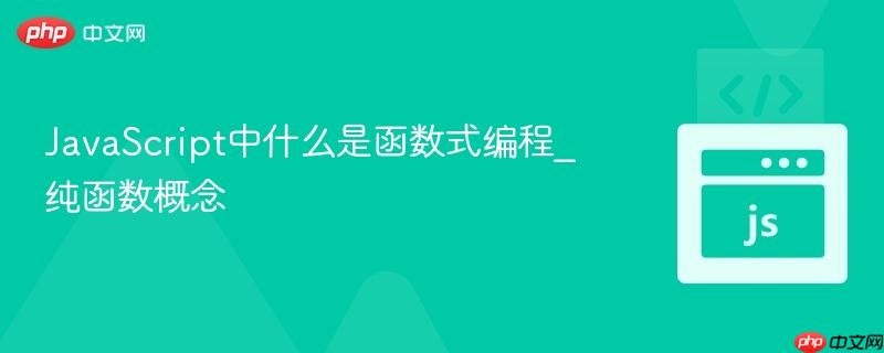 JavaScript中什么是函数式编程_纯函数概念-第1张图片-佛山资讯网 JavaScript中什么是函数式编程_纯函数概念-第1张图片-佛山资讯网