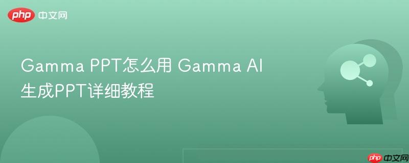 Gamma PPT怎么用 Gamma AI生成PPT详细教程-第1张图片-佛山资讯网