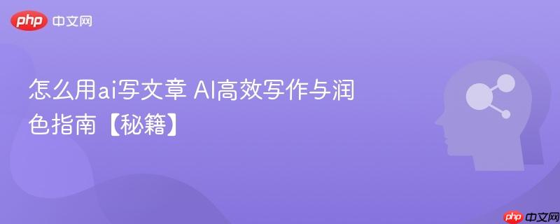 怎么用ai写文章 AI高效写作与润色指南【秘籍】-第1张图片-佛山资讯网 怎么用ai写文章 AI高效写作与润色指南【秘籍】-第1张图片-佛山资讯网