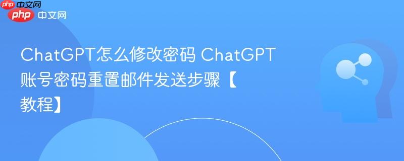 ChatGPT怎么修改密码 ChatGPT账号密码重置邮件发送步骤【教程】-第1张图片-佛山资讯网