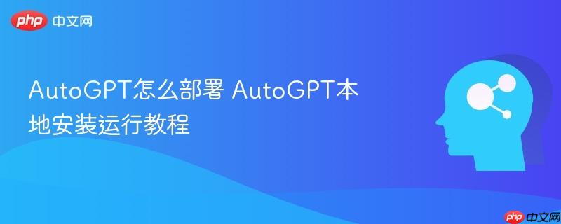 AutoGPT怎么部署 AutoGPT本地安装运行教程-第1张图片-佛山资讯网 AutoGPT怎么部署 AutoGPT本地安装运行教程-第1张图片-佛山资讯网