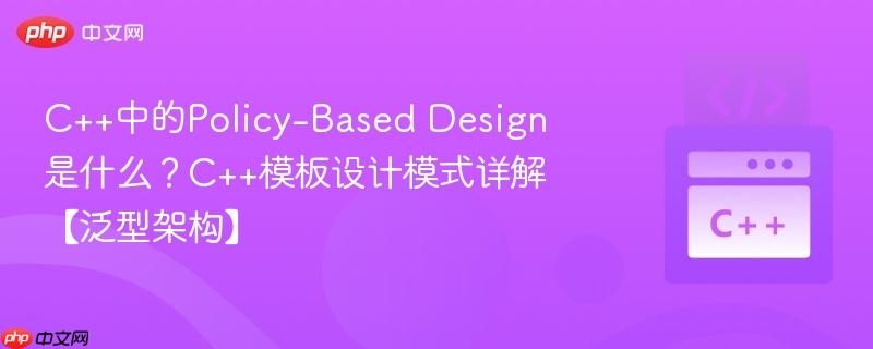 C++中的Policy-Based Design是什么?C++模板设计模式详解【泛型架构】-第1张图片-佛山资讯网 C++中的Policy-Based Design是什么?C++模板设计模式详解【泛型架构】-第1张图片-佛山资讯网