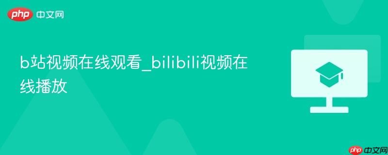 b站视频在线观看_bilibili视频在线播放-第1张图片-佛山资讯网