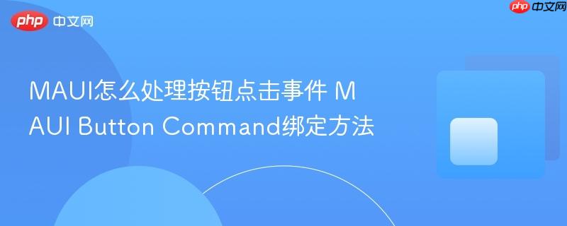 MAUI怎么处理按钮点击事件 MAUI Button Command绑定方法-第1张图片-佛山资讯网 MAUI怎么处理按钮点击事件 MAUI Button Command绑定方法-第1张图片-佛山资讯网