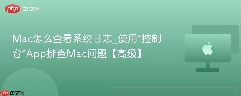 Mac怎么查看系统日志_使用“控制台”App排查Mac问题【高级】-第1张图片-佛山资讯网